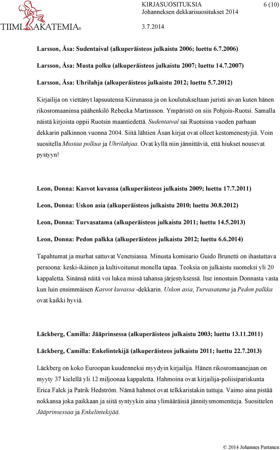 Samalla näistä kirjoista oppii Ruotsin maantiedettä. Sudentaival sai Ruotsissa vuoden parhaan dekkarin palkinnon vuonna 2004. Siitä lähtien Åsan kirjat ovat olleet kestomenestyjiä.