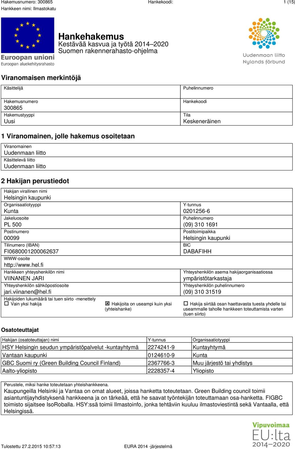 Organisaatiotyyppi Kunta Jakeluosoite PL 500 Postinumero 00099 Tilinumero (IBAN) FI0680001200062637 WWW-osoite http://www.hel.