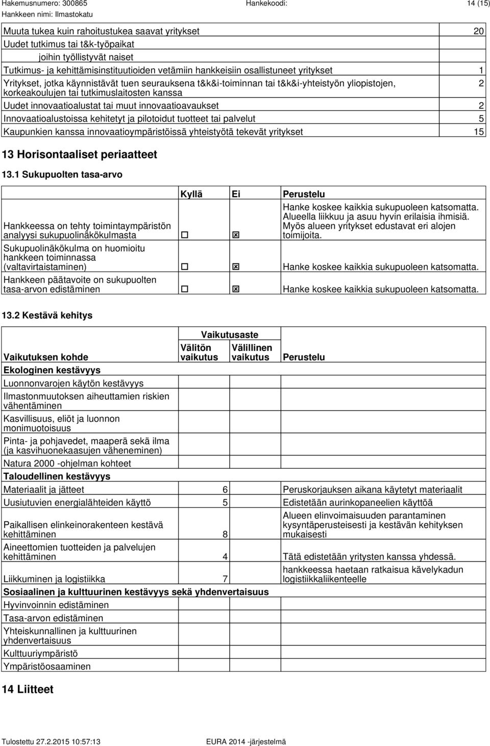 innovaatioavaukset 2 Innovaatioalustoissa kehitetyt ja pilotoidut tuotteet tai palvelut 5 Kaupunkien kanssa innovaatioympäristöissä yhteistyötä tekevät yritykset 15 13 Horisontaaliset periaatteet 13.