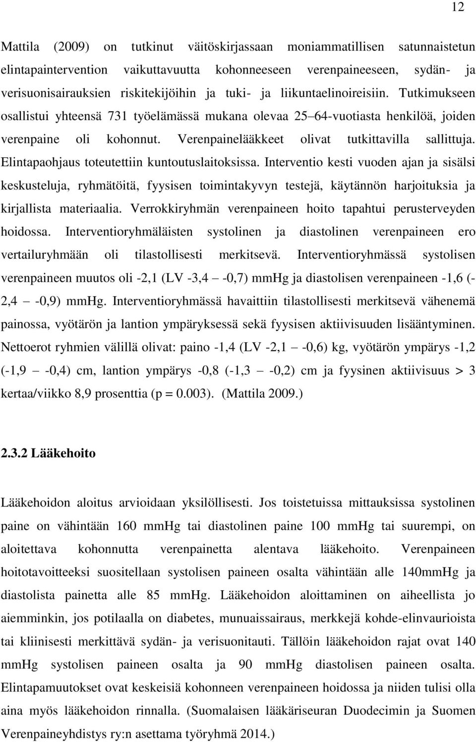 Verenpainelääkkeet olivat tutkittavilla sallittuja. Elintapaohjaus toteutettiin kuntoutuslaitoksissa.