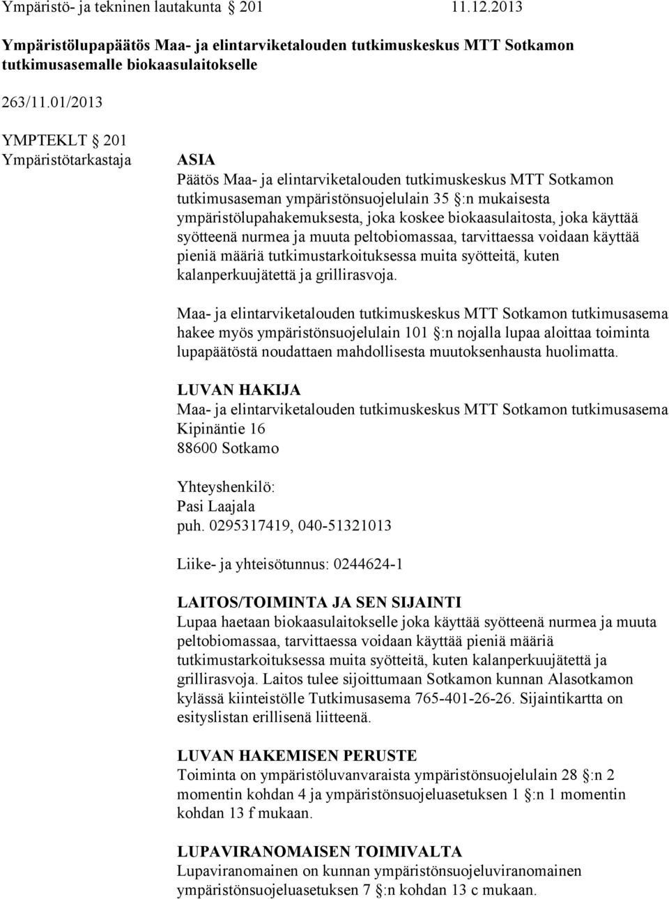 koskee biokaasulaitosta, joka käyttää syötteenä nurmea ja muuta peltobiomassaa, tarvittaessa voidaan käyttää pieniä määriä tutkimustarkoituksessa muita syötteitä, kuten kalanperkuujätettä ja