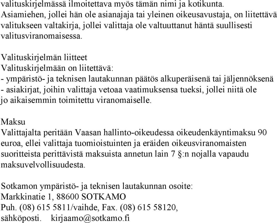 Valituskirjelmän liitteet Valituskirjelmään on liitettävä: - ympäristö- ja teknisen lautakunnan päätös alkuperäisenä tai jäljennöksenä - asiakirjat, joihin valittaja vetoaa vaatimuksensa tueksi,