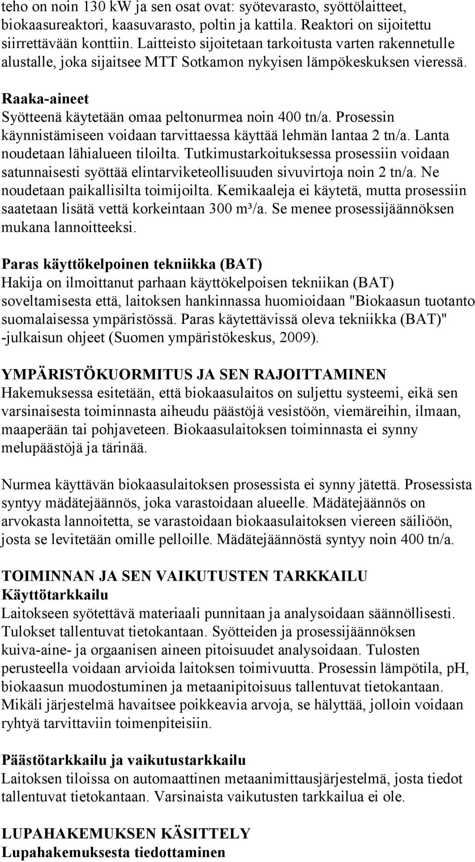 Prosessin käynnistämiseen voidaan tarvittaessa käyttää lehmän lantaa 2 tn/a. Lanta noudetaan lähialueen tiloilta.