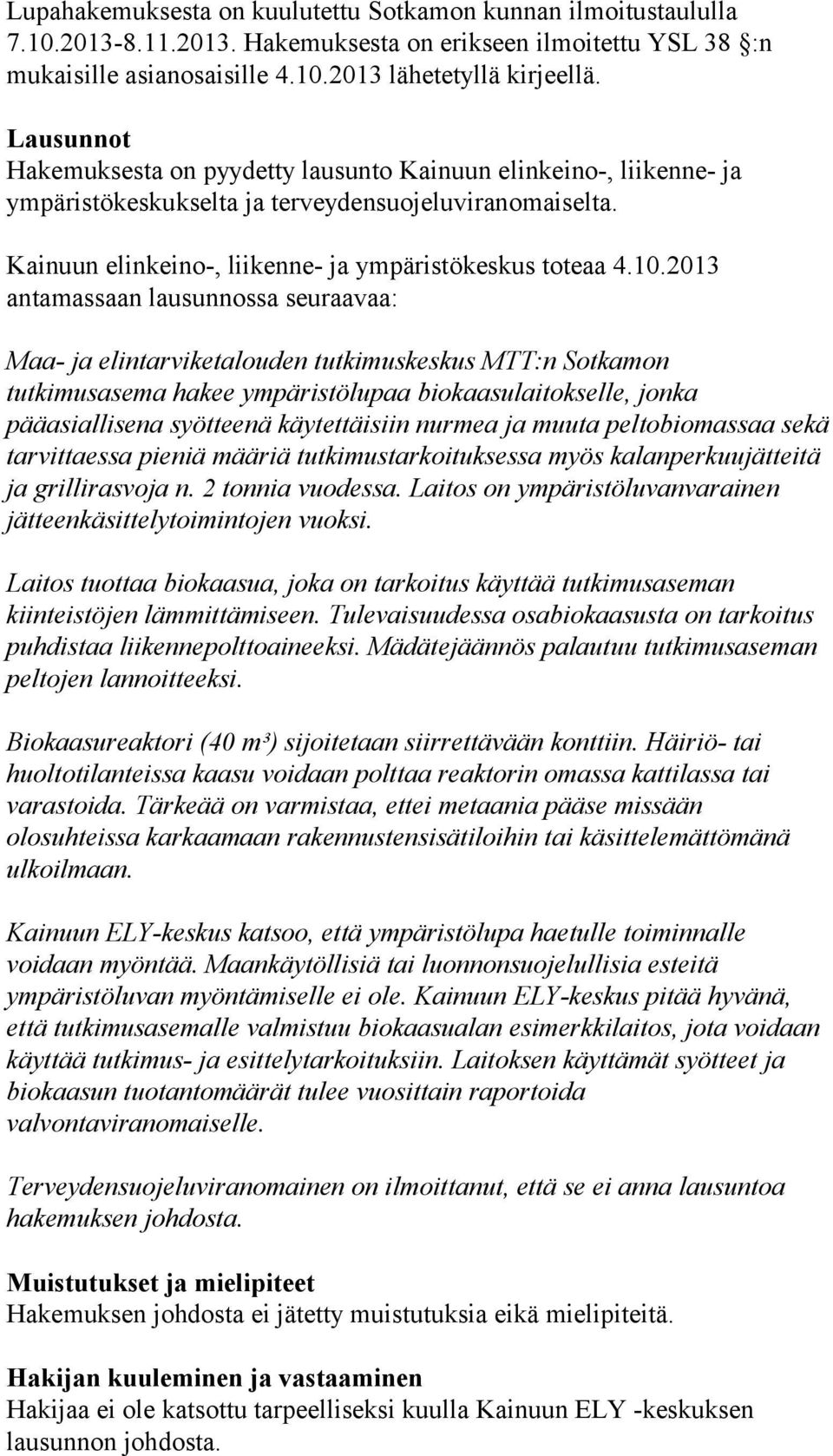 2013 antamassaan lausunnossa seuraavaa: Maa- ja elintarviketalouden tutkimuskeskus MTT:n Sotkamon tutkimusasema hakee ympäristölupaa biokaasulaitokselle, jonka pääasiallisena syötteenä käytettäisiin