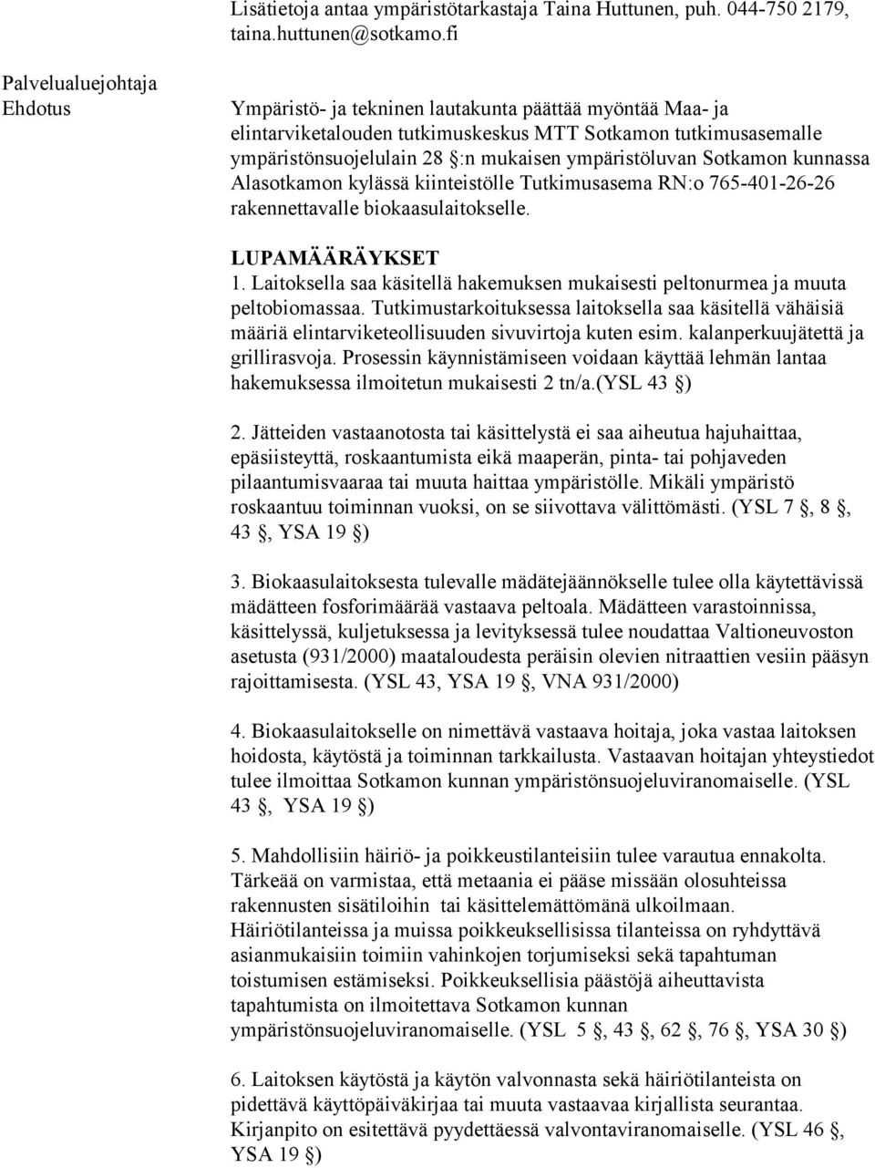 ympäristöluvan Sotkamon kunnassa Alasotkamon kylässä kiinteistölle Tutkimusasema RN:o 765-401-26-26 rakennettavalle biokaasulaitokselle. LUPAMÄÄRÄYKSET 1.