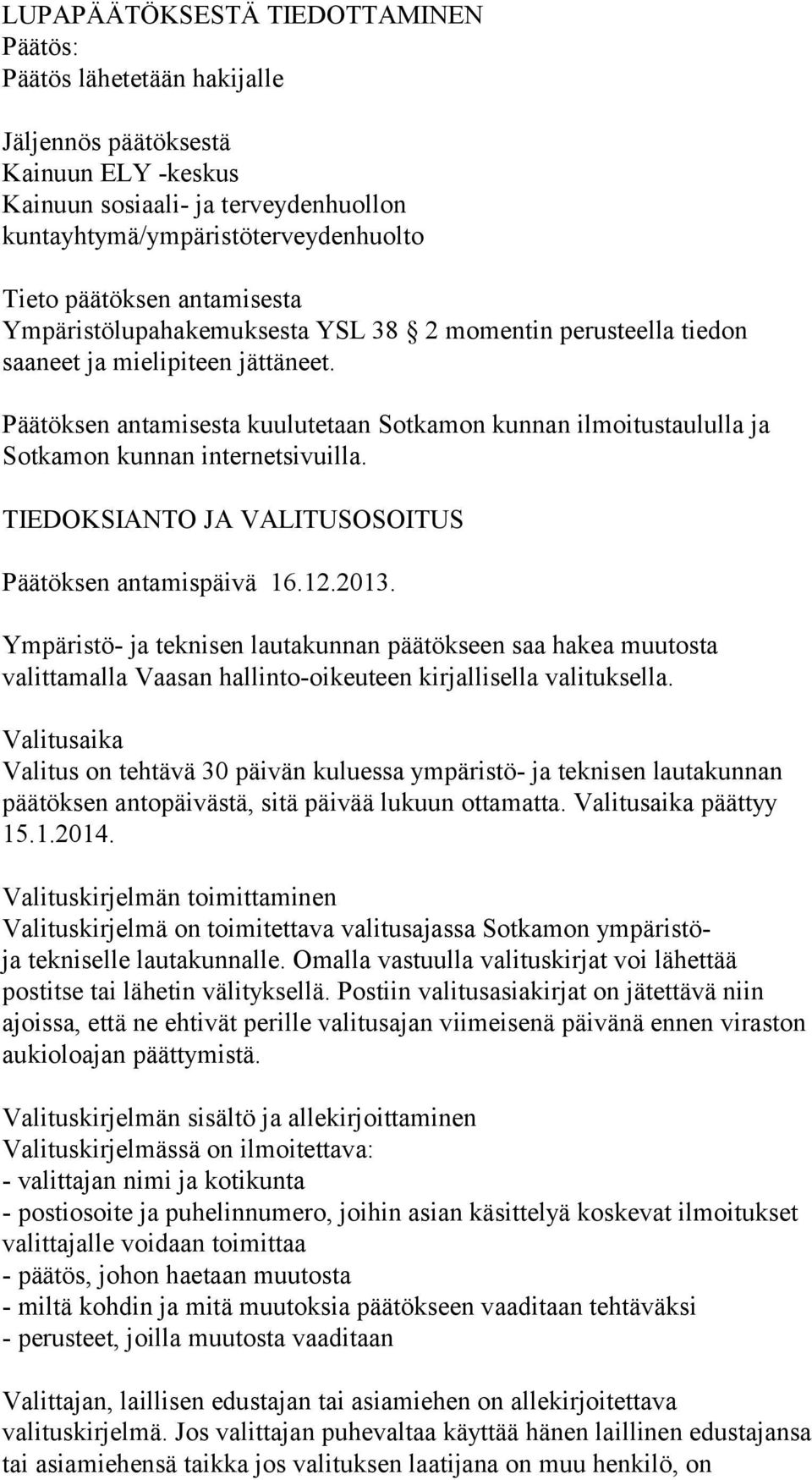 Päätöksen antamisesta kuulutetaan Sotkamon kunnan ilmoitustaululla ja Sotkamon kunnan internetsivuilla. TIEDOKSIANTO JA VALITUSOSOITUS Päätöksen antamispäivä 16.12.2013.