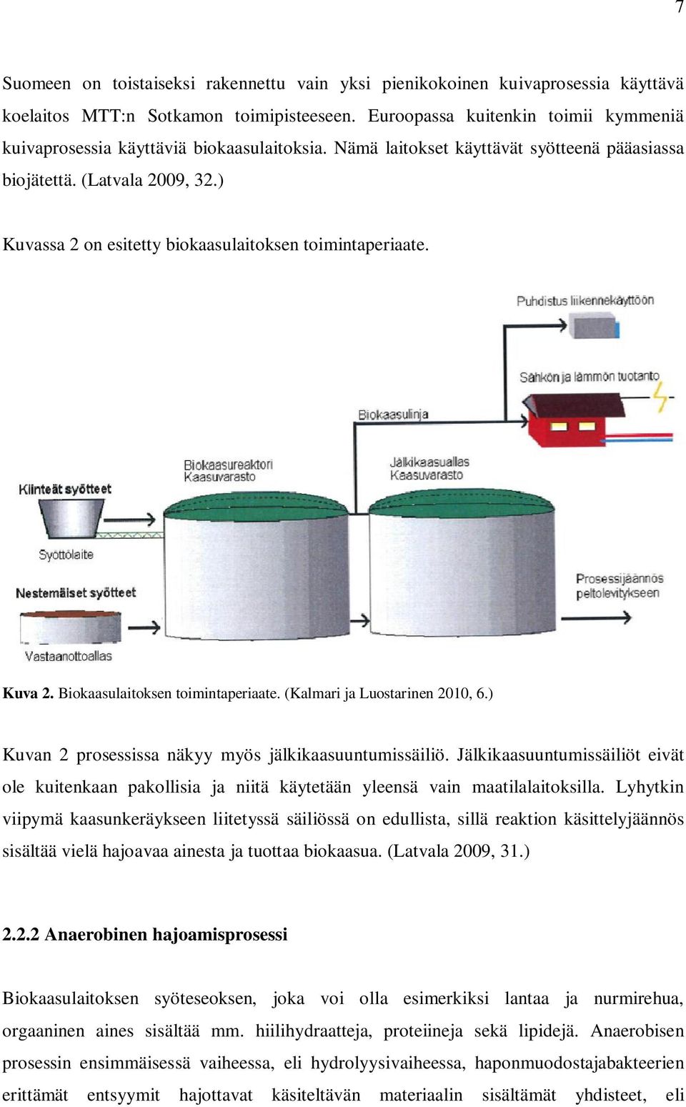 ) Kuvassa 2 on esitetty biokaasulaitoksen toimintaperiaate. Kuva 2. Biokaasulaitoksen toimintaperiaate. (Kalmari ja Luostarinen 2010, 6.) Kuvan 2 prosessissa näkyy myös jälkikaasuuntumissäiliö.