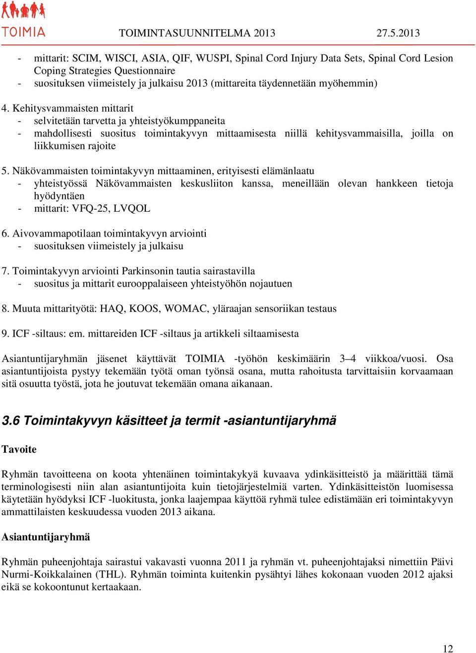 Näkövammaisten toimintakyvyn mittaaminen, erityisesti elämänlaatu - yhteistyössä Näkövammaisten keskusliiton kanssa, meneillään olevan hankkeen tietoja hyödyntäen - mittarit: VFQ-25, LVQOL 6.