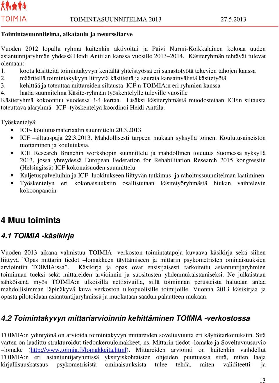 Käsiteryhmän tehtävät tulevat olemaan: 1. koota käsitteitä toimintakyvyn kentältä yhteistyössä eri sanastotyötä tekevien tahojen kanssa 2.