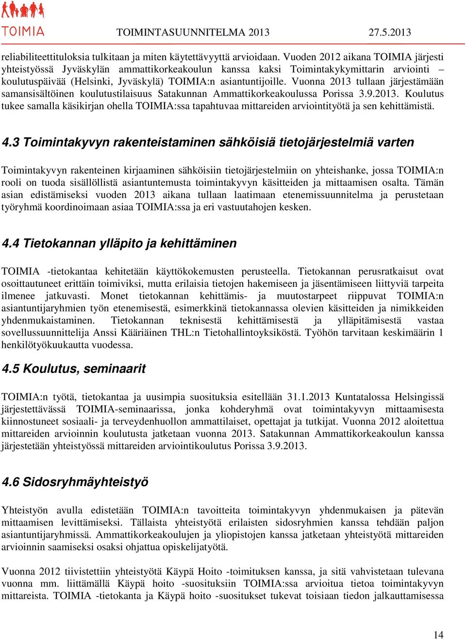 Vuonna 2013 tullaan järjestämään samansisältöinen koulutustilaisuus Satakunnan Ammattikorkeakoulussa Porissa 3.9.2013. Koulutus tukee samalla käsikirjan ohella TOIMIA:ssa tapahtuvaa mittareiden arviointityötä ja sen kehittämistä.