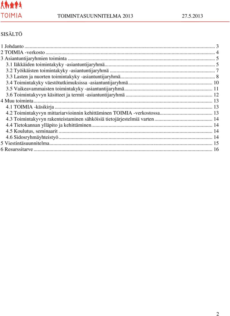 6 Toimintakyvyn käsitteet ja termit -asiantuntijaryhmä... 12 4 Muu toiminta... 13 4.1 TOIMIA -käsikirja... 13 4.2 Toimintakyvyn mittariarvioinnin kehittäminen TOIMIA -verkostossa... 13 4.3 Toimintakyvyn rakenteistaminen sähköisiä tietojärjestelmiä varten.