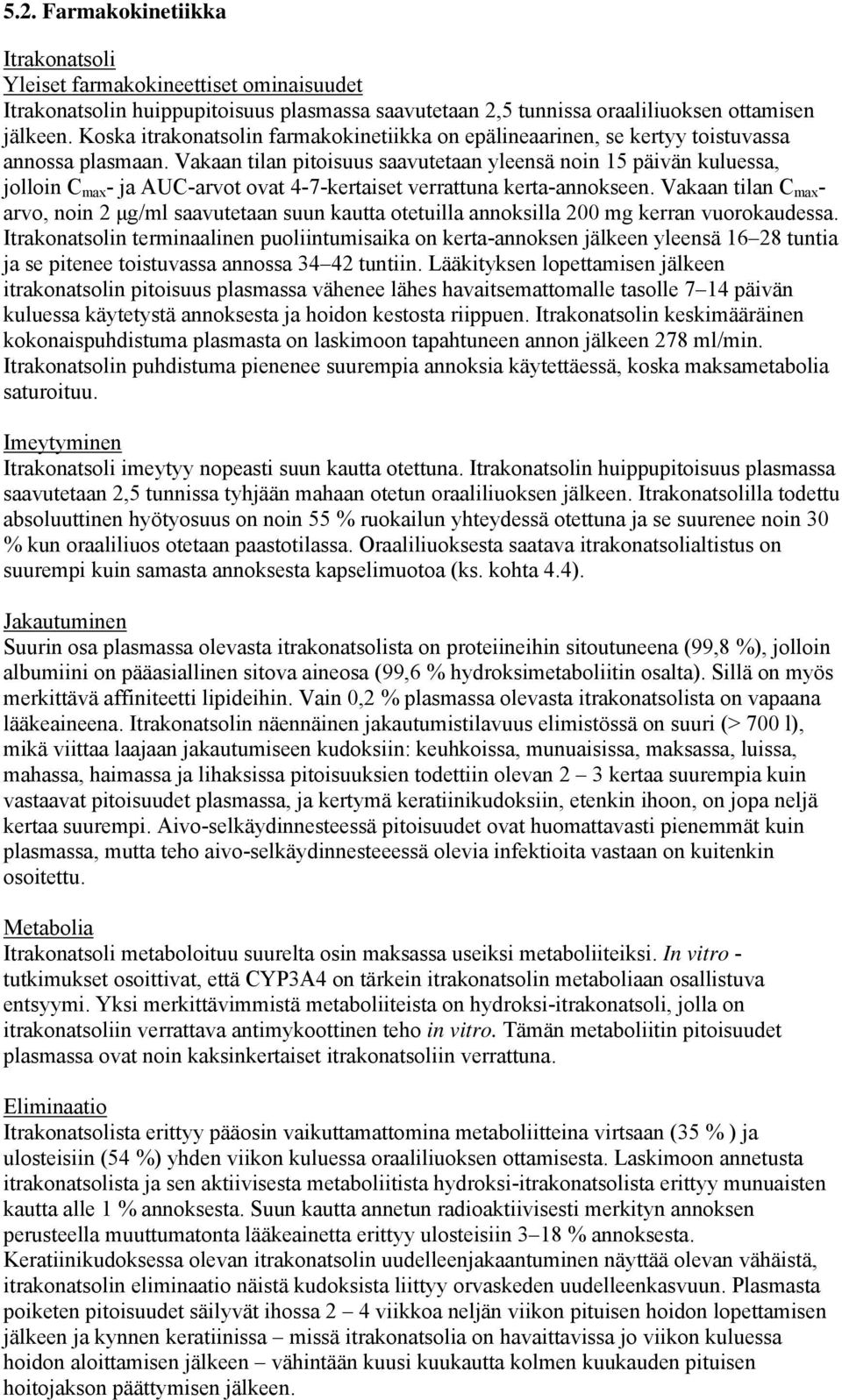 Vakaan tilan pitoisuus saavutetaan yleensä noin 15 päivän kuluessa, jolloin C max - ja AUC-arvot ovat 4-7-kertaiset verrattuna kerta-annokseen.