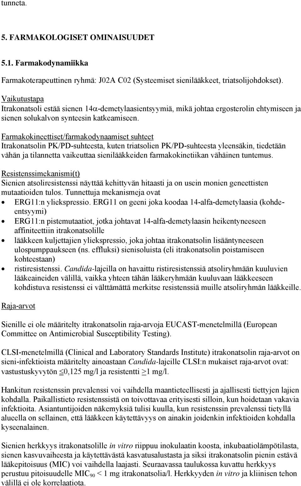 Farmakokineettiset/farmakodynaamiset suhteet Itrakonatsolin PK/PD-suhteesta, kuten triatsolien PK/PD-suhteesta yleensäkin, tiedetään vähän ja tilannetta vaikeuttaa sienilääkkeiden farmakokinetiikan