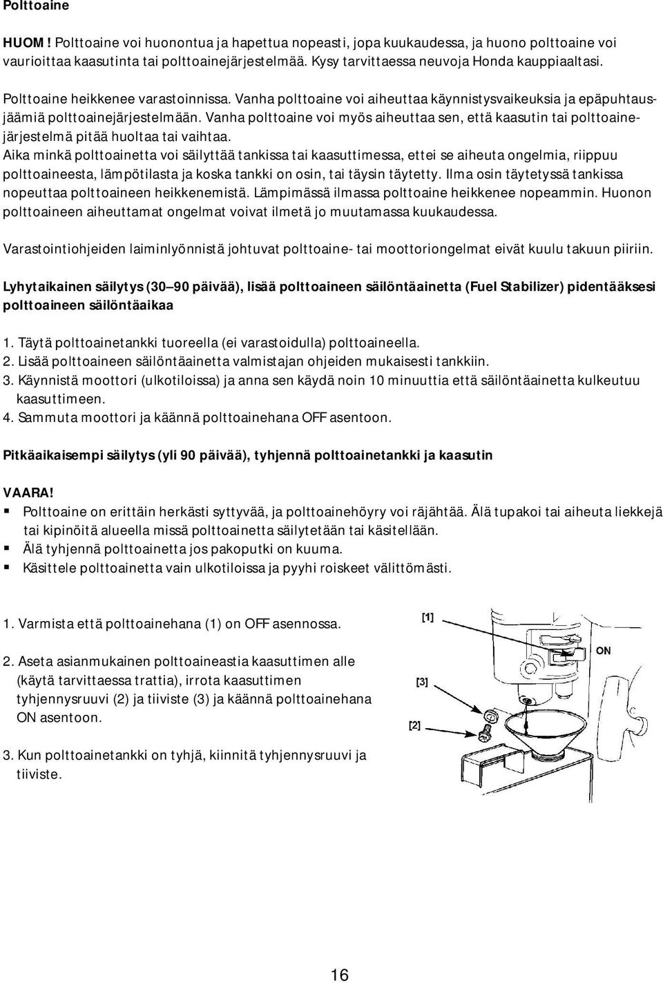 Vanha polttoaine voi myös aiheuttaa sen, että kaasutin tai polttoainejärjestelmä pitää huoltaa tai vaihtaa.