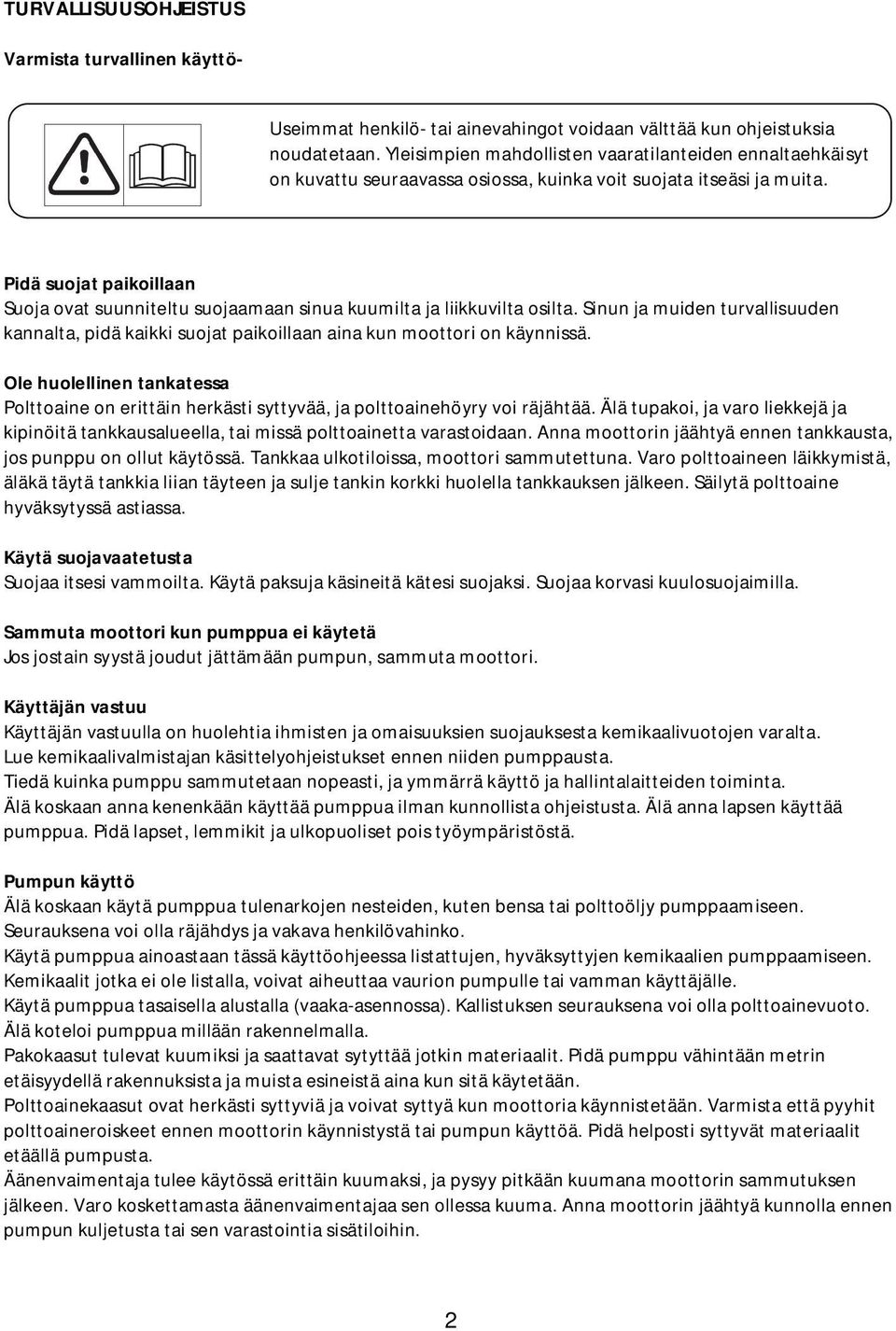 Pidä suojat paikoillaan Suoja ovat suunniteltu suojaamaan sinua kuumilta ja liikkuvilta osilta. Sinun ja muiden turvallisuuden kannalta, pidä kaikki suojat paikoillaan aina kun moottori on käynnissä.