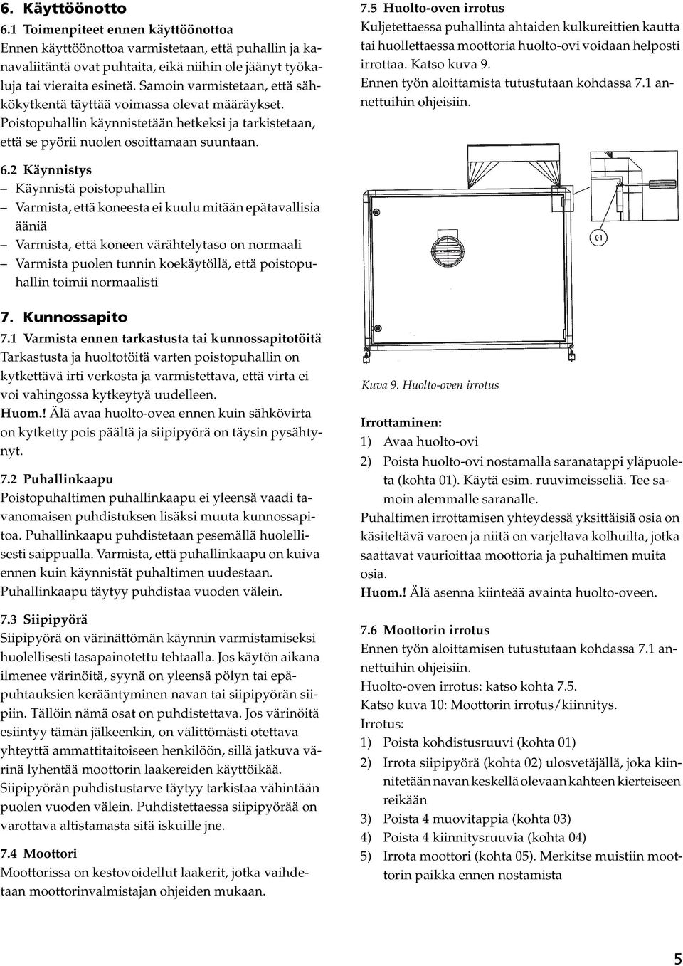 5 Huolto-oven irrotus Kuljetettaessa puhallinta ahtaiden kulkureittien kautta tai huollettaessa moottoria huolto-ovi voidaan helposti irrottaa. Katso kuva 9.