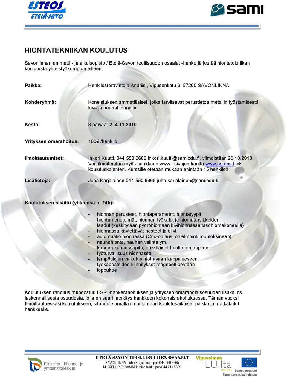 11.2010 Yrityksen omarahoitus: 100 /henkilö Ilmoittautumiset: Inkeri Kuutti, 044 550 6680 inkeri.kuutti@samiedu.fi, viimeistään 26.10.2010. Voit ilmoittautua myös hankkeen www sivujen kautta www.