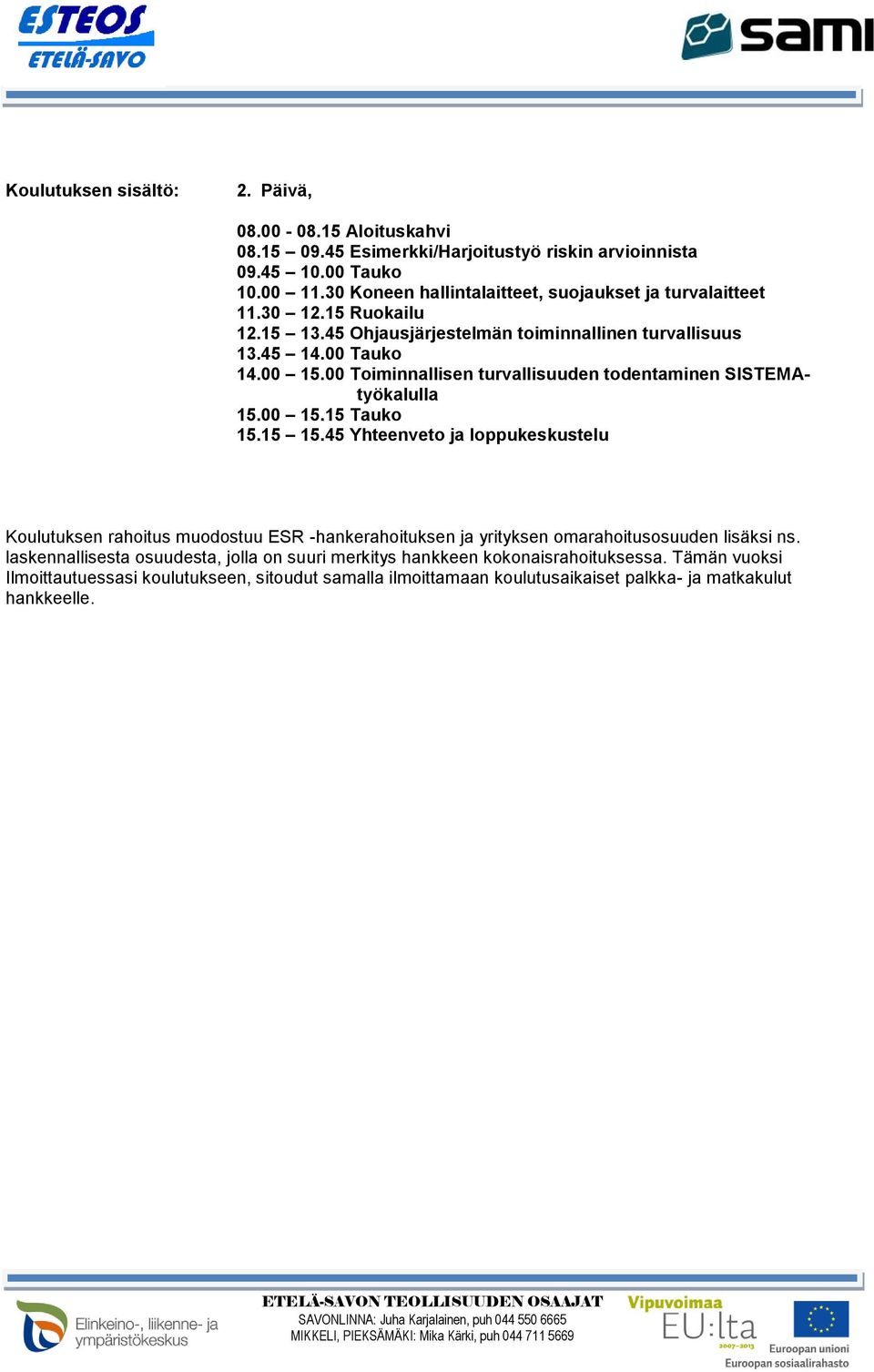 00 Toiminnallisen turvallisuuden todentaminen SISTEMAtyökalulla 15.00 15.15 Tauko 15.15 15.