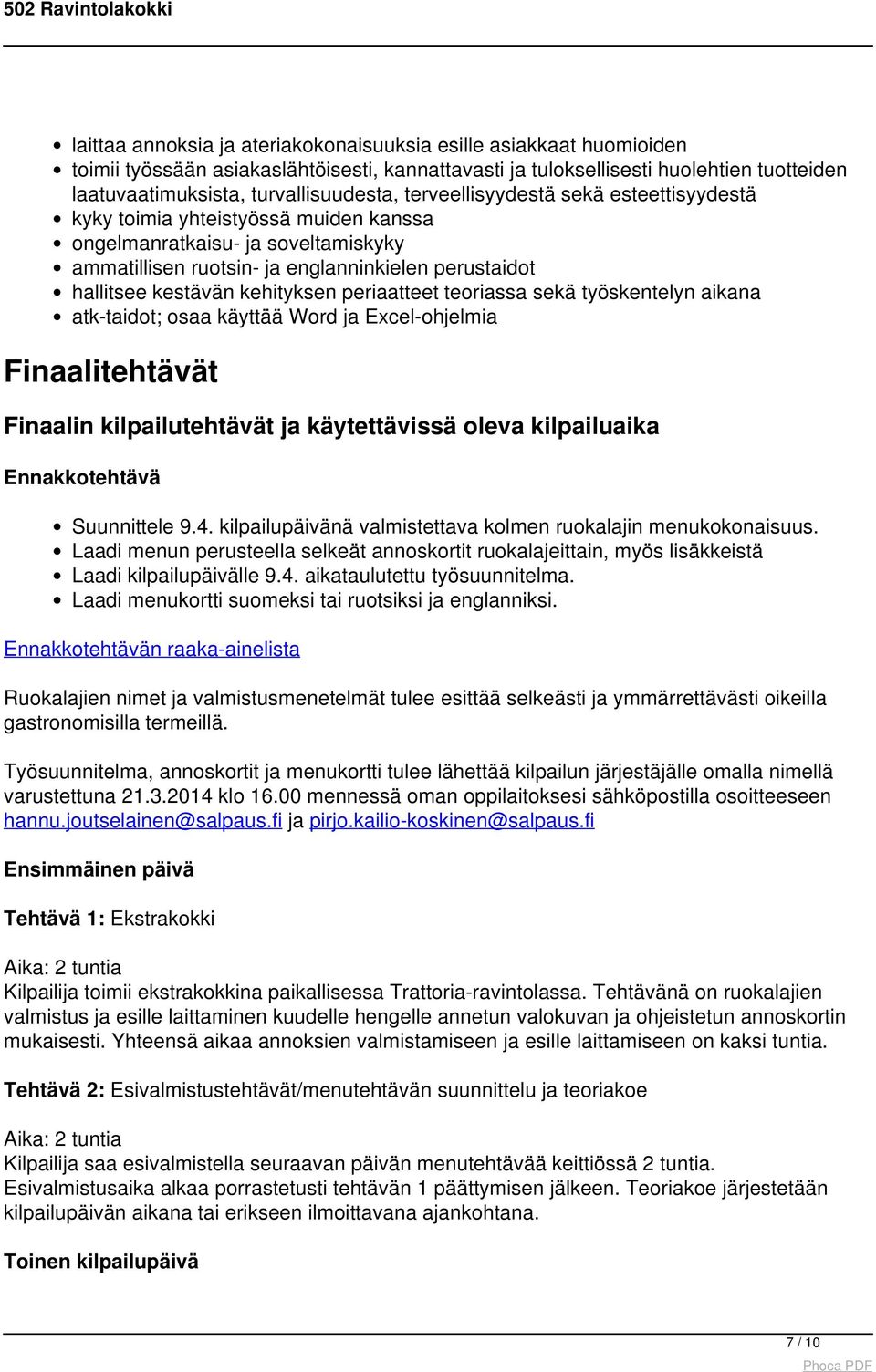 periaatteet teoriassa sekä työskentelyn aikana atk-taidot; osaa käyttää Word ja Excel-ohjelmia Finaalitehtävät Finaalin kilpailutehtävät ja käytettävissä oleva kilpailuaika Ennakkotehtävä Suunnittele