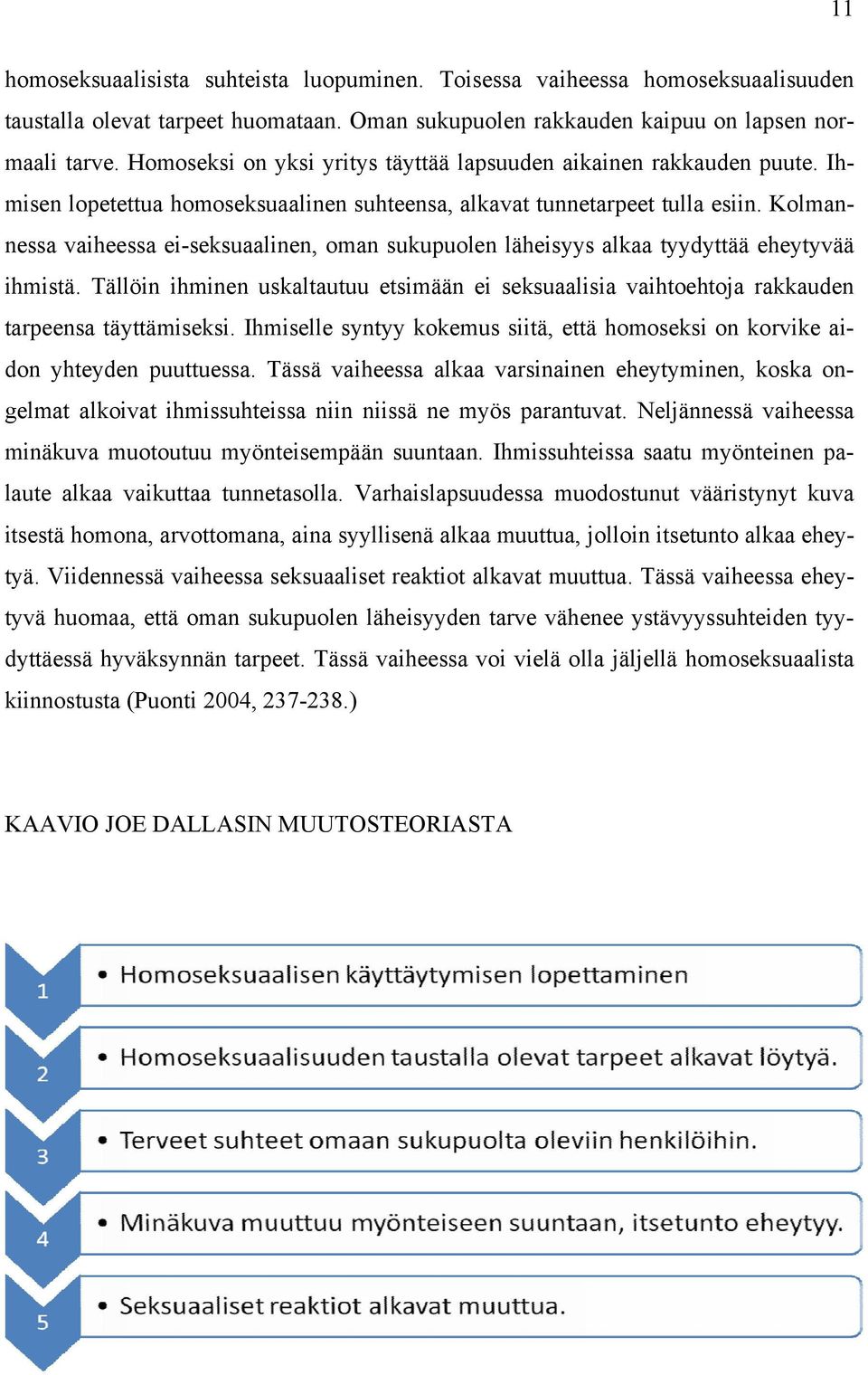 Kolmannessa vaiheessa ei-seksuaalinen, oman sukupuolen läheisyys alkaa tyydyttää eheytyvää ihmistä. Tällöin ihminen uskaltautuu etsimään ei seksuaalisia vaihtoehtoja rakkauden tarpeensa täyttämiseksi.