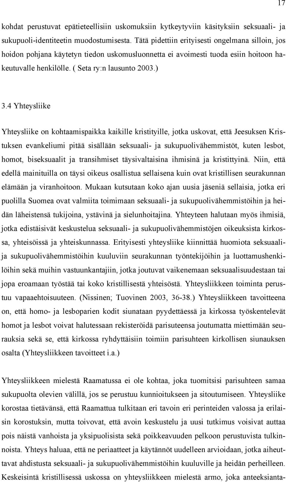 4 Yhteysliike Yhteysliike on kohtaamispaikka kaikille kristityille, jotka uskovat, että Jeesuksen Kristuksen evankeliumi pitää sisällään seksuaali- ja sukupuolivähemmistöt, kuten lesbot, homot,