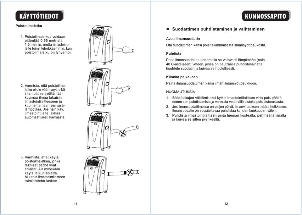 Jos näin käy, ilmastointilaite lakkaa automaattisesti käymästä. Suodattimen puhdistaminen ja vaihtaminen Avaa ilmansuodatin KUNNOSSAPITO Ota suodattimen kansi pois takimmaisesta ilmansyöttöaukosta.