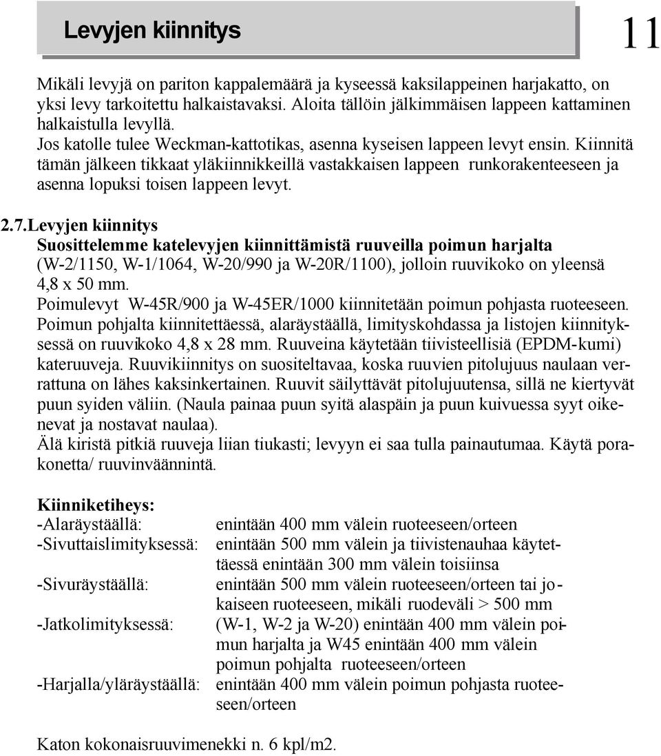 Kiinnitä tämän jälkeen tikkaat yläkiinnikkeillä vastakkaisen lappeen runkorakenteeseen ja asenna lopuksi toisen lappeen levyt..7.