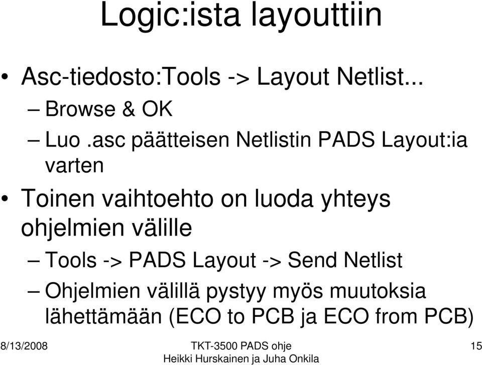 ohjelmien välille Tools -> PADS Layout -> Send Netlist Ohjelmien välillä pystyy myös