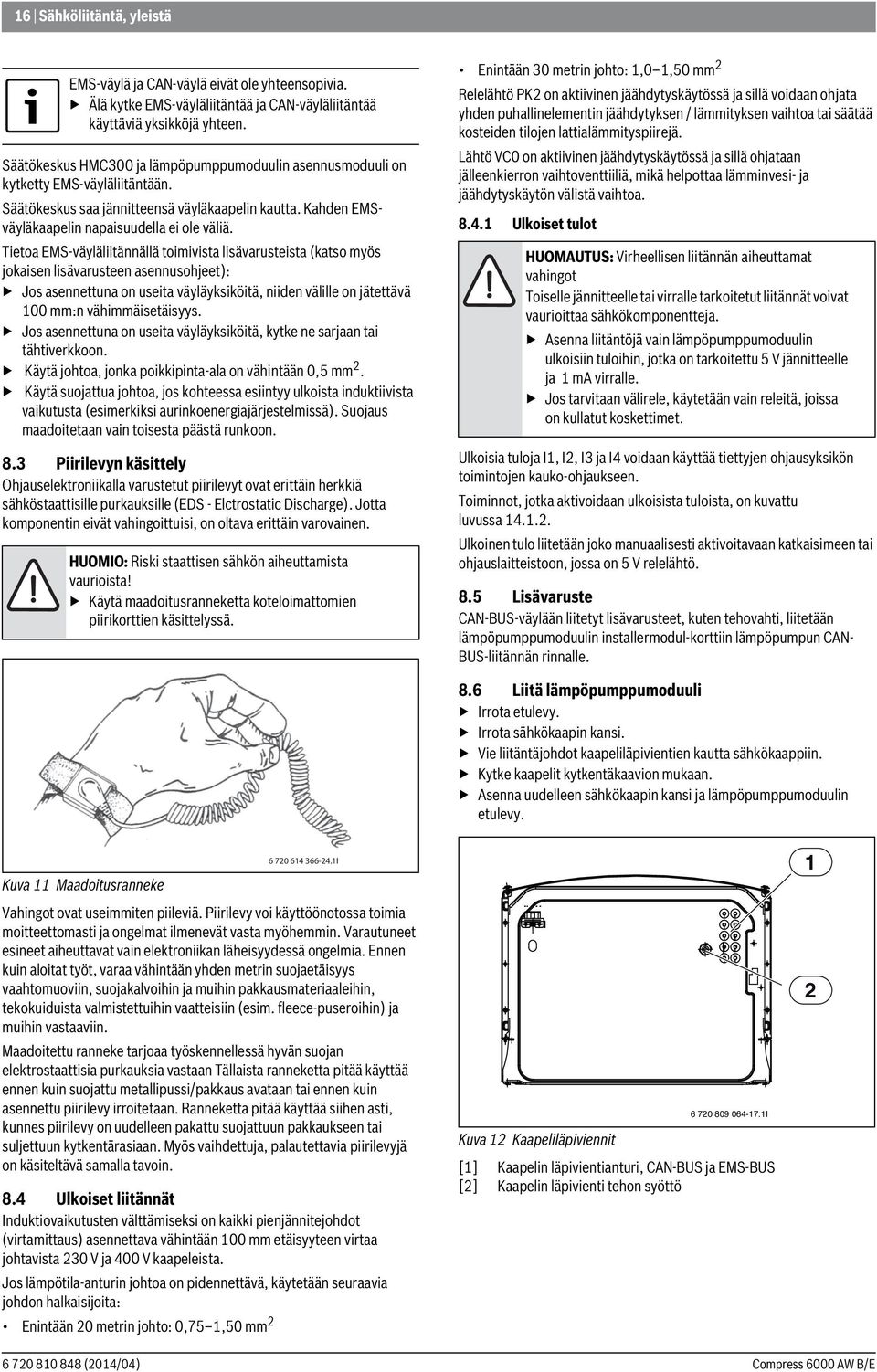 Tietoa EMS-väyläliitännällä toimivista lisävarusteista (katso myös jokaisen lisävarusteen asennusohjeet): Jos asennettuna on useita väyläyksiköitä, niiden välille on jätettävä 00 mm:n