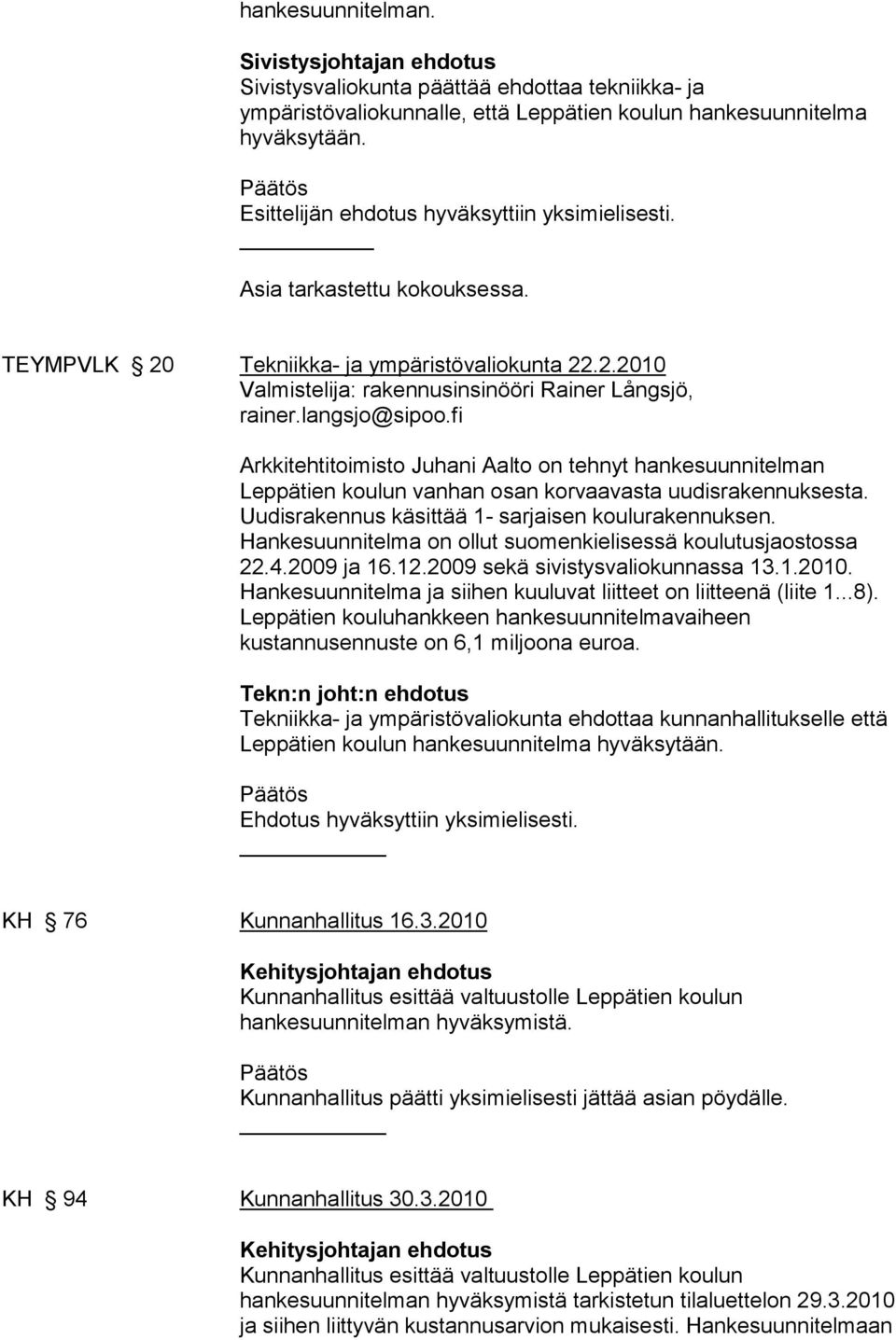 fi Arkkitehtitoimisto Juhani Aalto on tehnyt hankesuunnitelman Leppätien koulun vanhan osan korvaavasta uudisrakennuksesta. Uudisrakennus käsittää 1- sarjaisen koulurakennuksen.
