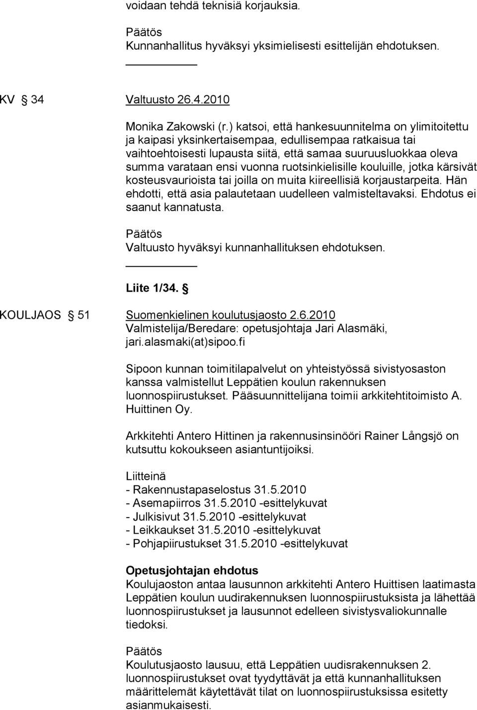 ruotsinkielisille kouluille, jotka kärsivät kosteusvaurioista tai joilla on muita kiireellisiä korjaustarpeita. Hän ehdotti, että asia palautetaan uudelleen valmisteltavaksi.