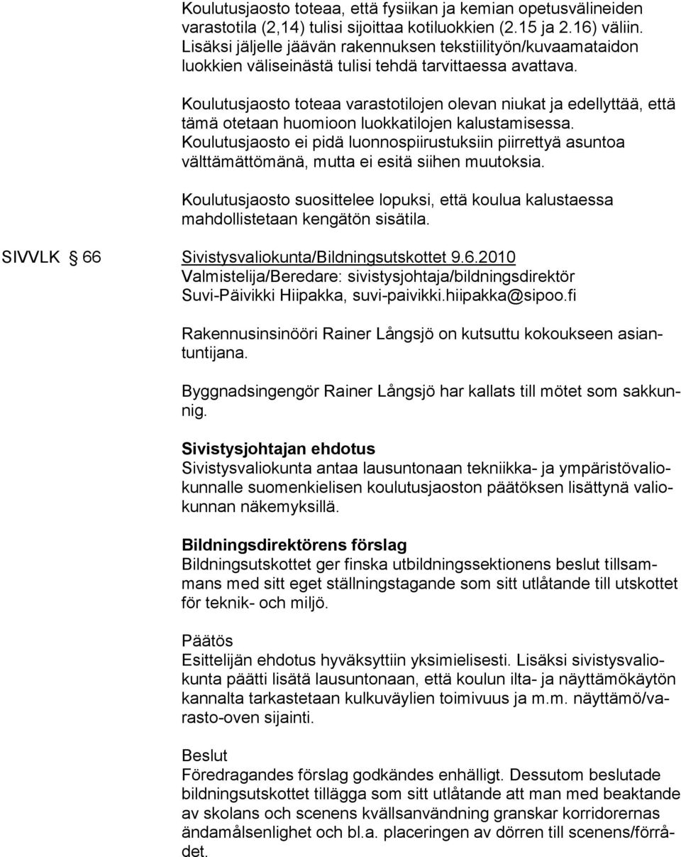 Koulutusjaosto toteaa varastotilojen olevan niukat ja edellyttää, että tämä otetaan huomioon luokkatilojen kalustamisessa.