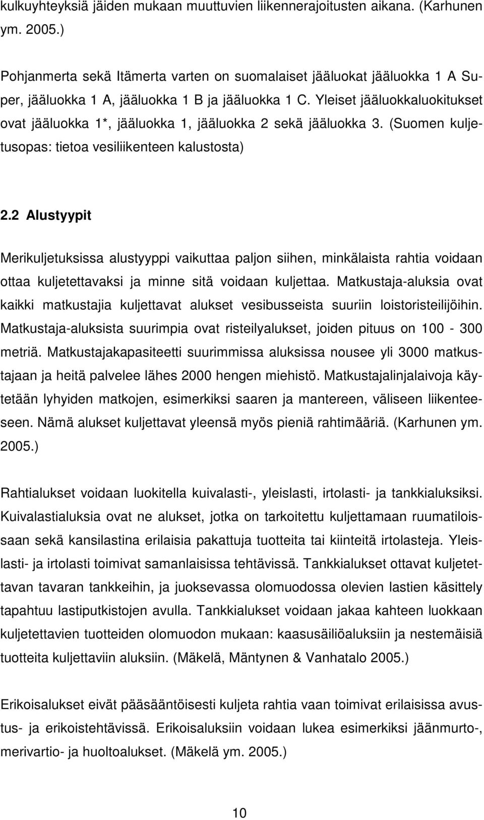 Yleiset jääluokkaluokitukset ovat jääluokka 1*, jääluokka 1, jääluokka 2 sekä jääluokka 3. (Suomen kuljetusopas: tietoa vesiliikenteen kalustosta) 2.