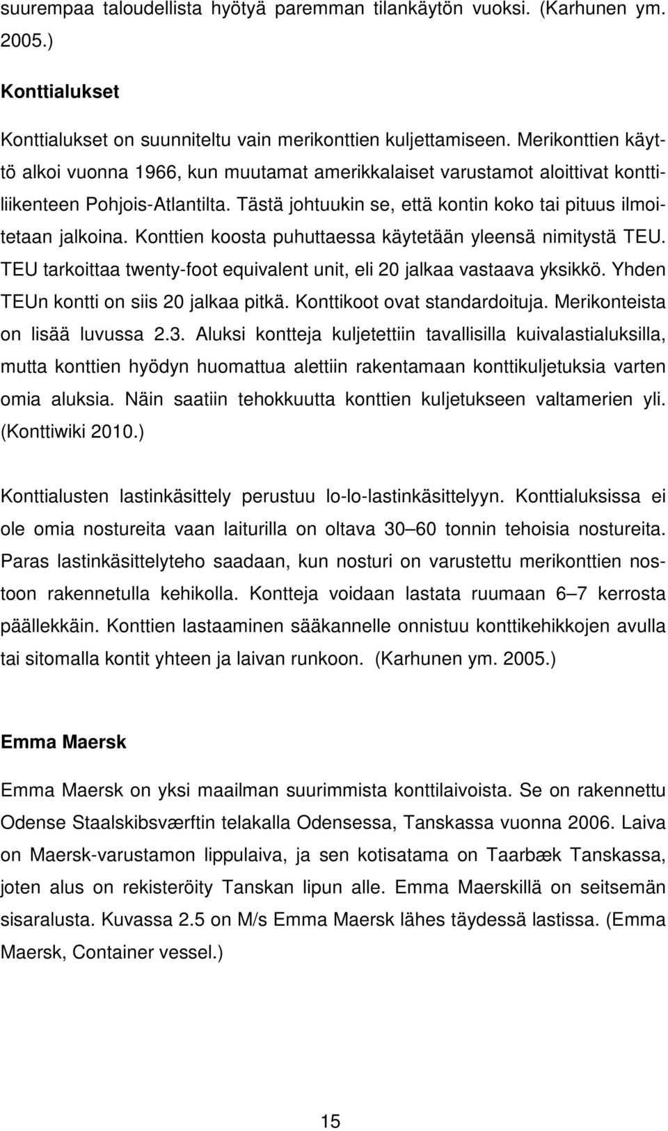 Konttien koosta puhuttaessa käytetään yleensä nimitystä TEU. TEU tarkoittaa twenty-foot equivalent unit, eli 20 jalkaa vastaava yksikkö. Yhden TEUn kontti on siis 20 jalkaa pitkä.