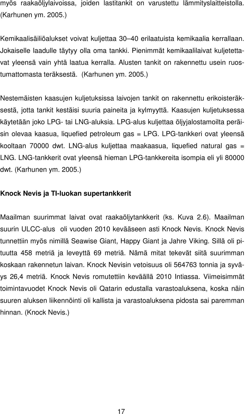 2005.) Nestemäisten kaasujen kuljetuksissa laivojen tankit on rakennettu erikoisteräksestä, jotta tankit kestäisi suuria paineita ja kylmyyttä.