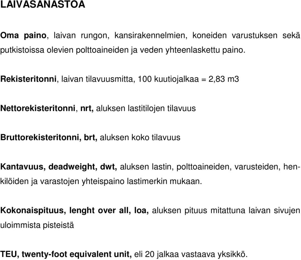 aluksen koko tilavuus Kantavuus, deadweight, dwt, aluksen lastin, polttoaineiden, varusteiden, henkilöiden ja varastojen yhteispaino lastimerkin mukaan.