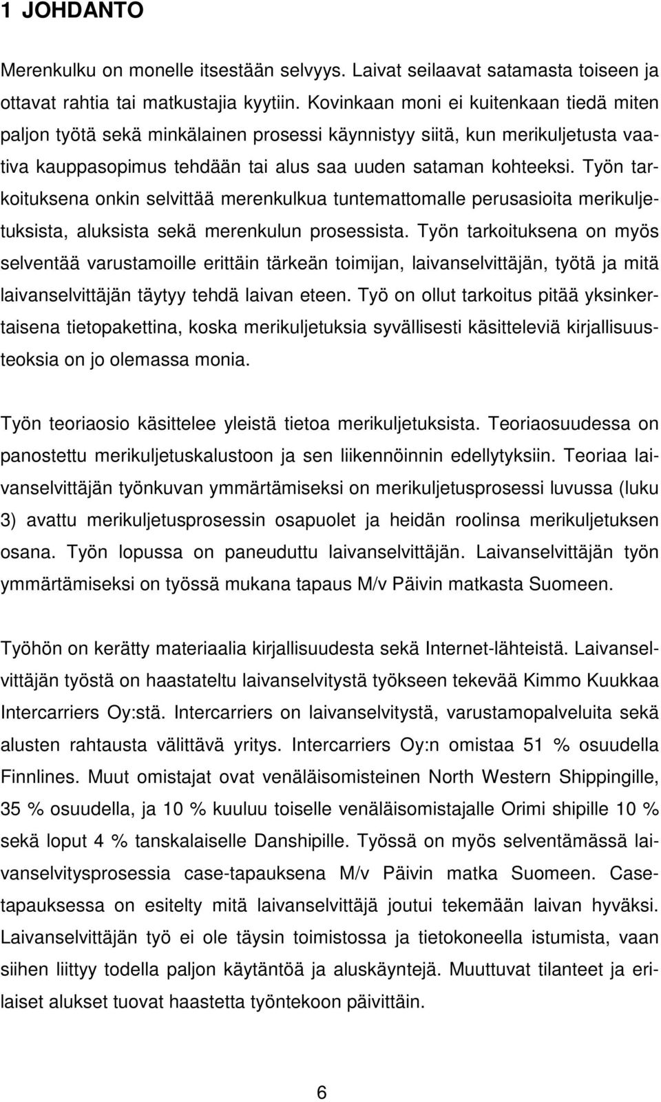 Työn tarkoituksena onkin selvittää merenkulkua tuntemattomalle perusasioita merikuljetuksista, aluksista sekä merenkulun prosessista.