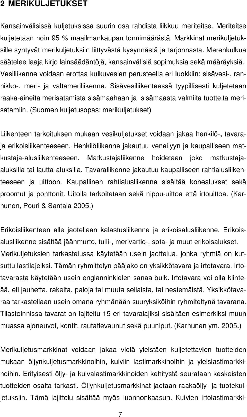 Vesiliikenne voidaan erottaa kulkuvesien perusteella eri luokkiin: sisävesi-, rannikko-, meri- ja valtameriliikenne.