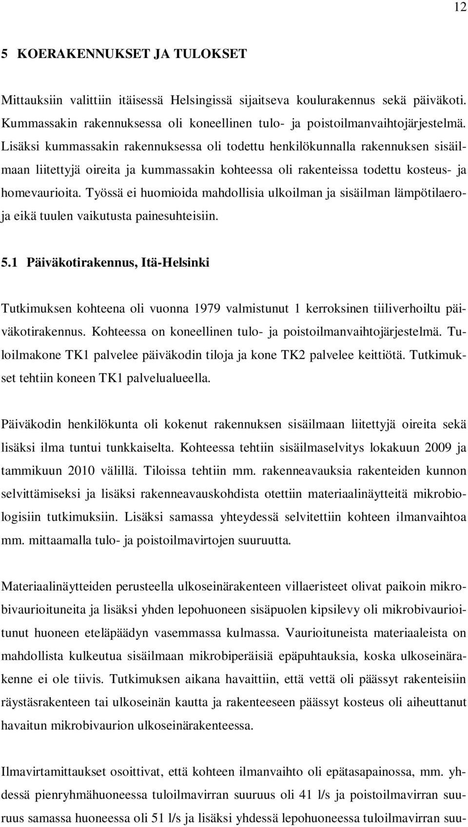 Työssä ei huomioida mahdollisia ulkoilman ja sisäilman lämpötilaeroja eikä tuulen vaikutusta painesuhteisiin. 5.