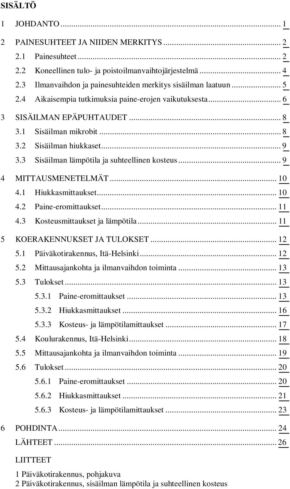 .. 9 3.3 Sisäilman lämpötila ja suhteellinen kosteus... 9 4 MITTAUSMENETELMÄT... 10 4.1 Hiukkasmittaukset... 10 4.2 Paine-eromittaukset... 11 4.3 Kosteusmittaukset ja lämpötila.