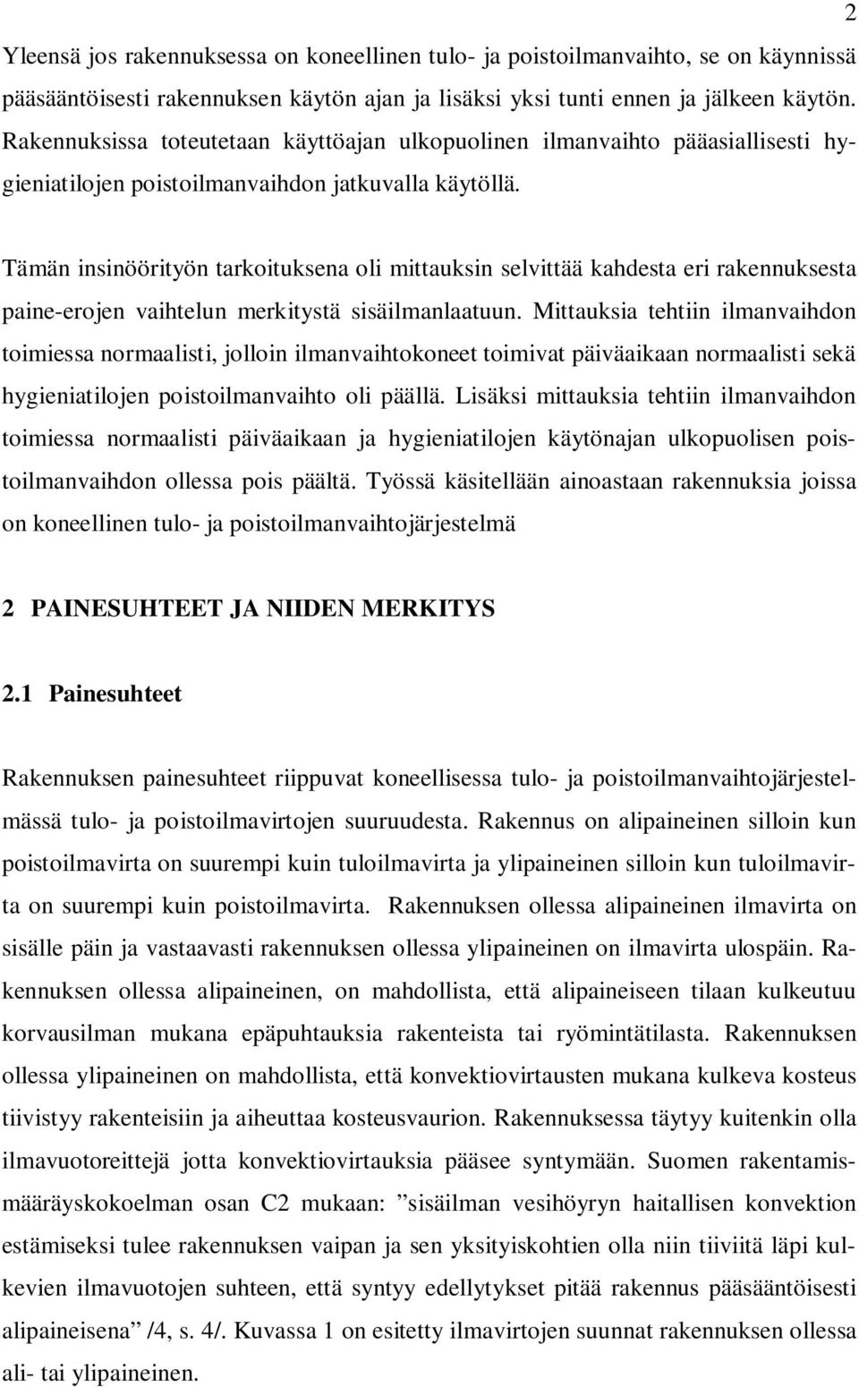 Tämän insinöörityön tarkoituksena oli mittauksin selvittää kahdesta eri rakennuksesta paine-erojen vaihtelun merkitystä sisäilmanlaatuun.