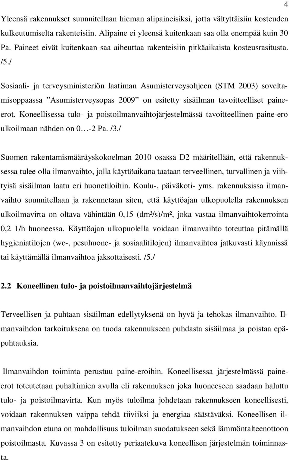 / Sosiaali- ja terveysministeriön laatiman Asumisterveysohjeen (STM 2003) soveltamisoppaassa Asumisterveysopas 2009 on esitetty sisäilman tavoitteelliset paineerot.