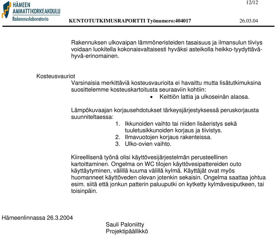 Lämpökuvaajan korjausehdotukset tärkeysjärjestyksessä peruskorjausta suunniteltaessa: 1. Ikkunoiden vaihto tai niiden lisäeristys sekä tuuletusikkunoiden korjaus ja tiivistys. 2.