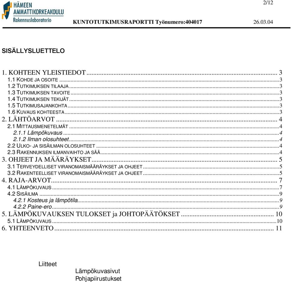 OHJEET JA MÄÄRÄYKSET... 5 3.1 TERVEYDELLISET VIRANOMAISMÄÄRÄYKSET JA OHJEET...5 3.2 RAKENTEELLISET VIRANOMAISMÄÄRÄYKSET JA OHJEET...5 4. RAJA-ARVOT... 7 4.1 LÄMPÖKUVAUS...7 4.2 SISÄILMA...9 4.
