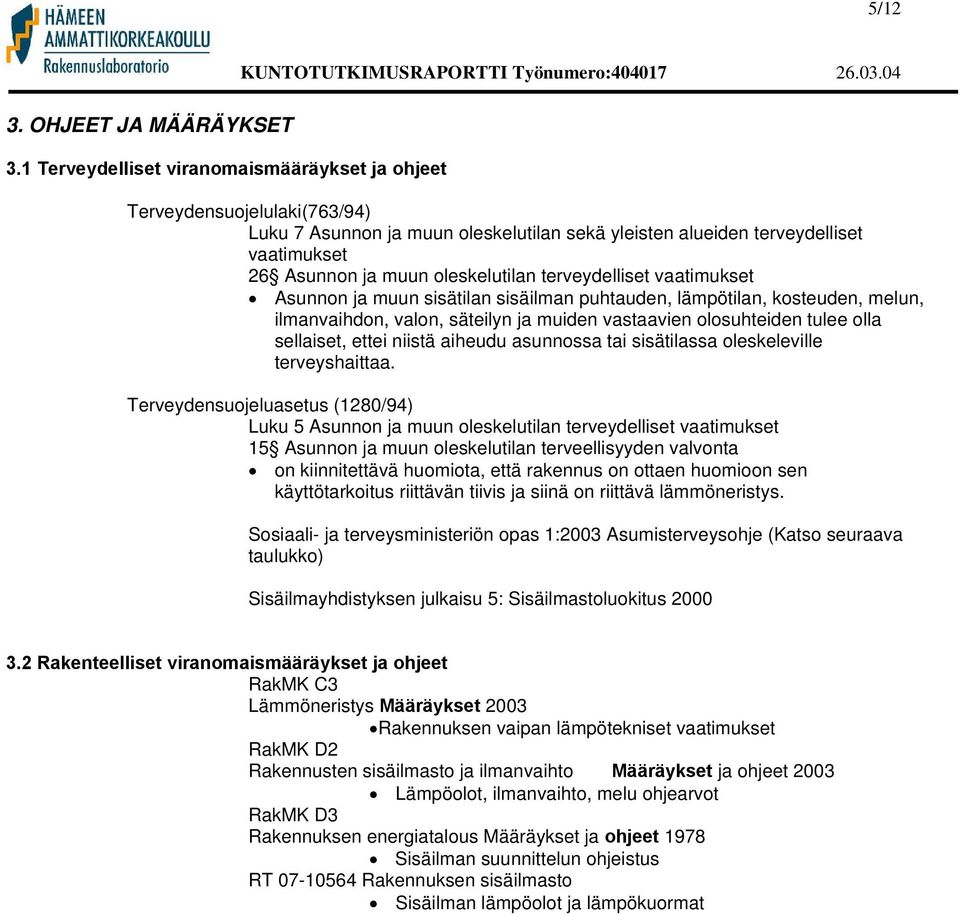 terveydelliset vaatimukset Asunnon ja muun sisätilan sisäilman puhtauden, lämpötilan, kosteuden, melun, ilmanvaihdon, valon, säteilyn ja muiden vastaavien olosuhteiden tulee olla sellaiset, ettei