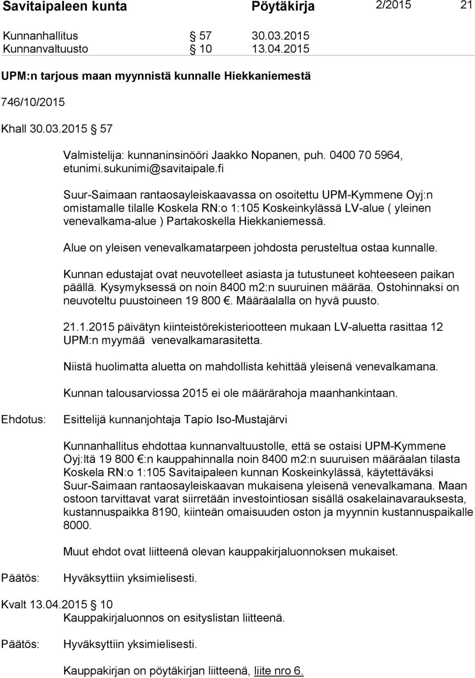 fi Suur-Saimaan rantaosayleiskaavassa on osoitettu UPM-Kymmene Oyj:n omistamalle tilalle Koskela RN:o 1:105 Koskeinkylässä LV-alue ( yleinen venevalkama-alue ) Partakoskella Hiekkaniemessä.