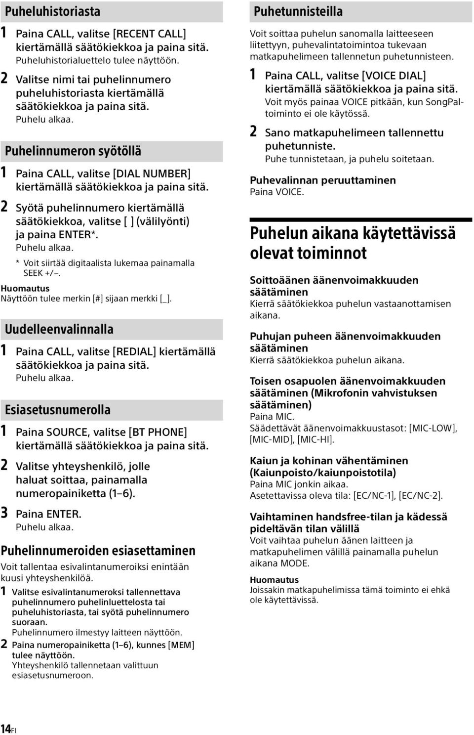 Puhelinnumeron syötöllä 1 Paina CALL, valitse [DIAL NUMBER] kiertämällä säätökiekkoa ja paina sitä. 2 Syötä puhelinnumero kiertämällä säätökiekkoa, valitse [ ] (välilyönti) ja paina ENTER*.