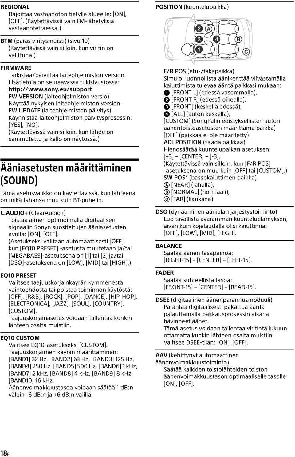 Lisätietoja on seuraavassa tukisivustossa: http://www.sony.eu/support FW VERSION (laiteohjelmiston versio) Näyttää nykyisen laiteohjelmiston version.