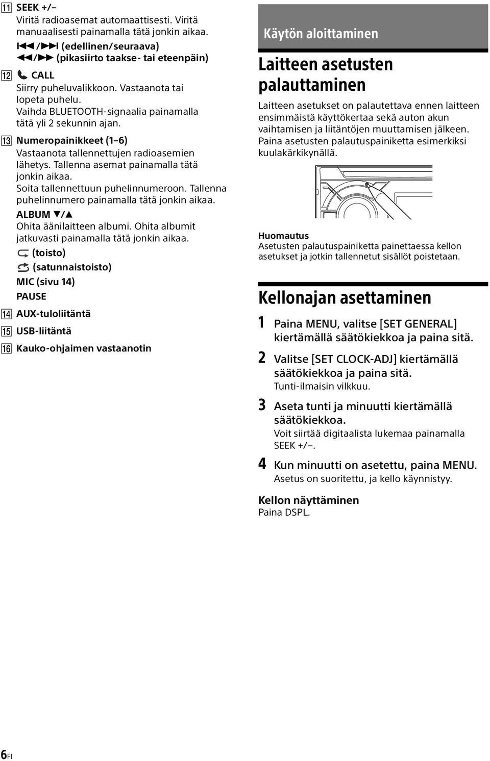 Tallenna asemat painamalla tätä jonkin aikaa. Soita tallennettuun puhelinnumeroon. Tallenna puhelinnumero painamalla tätä jonkin aikaa. ALBUM / Ohita äänilaitteen albumi.