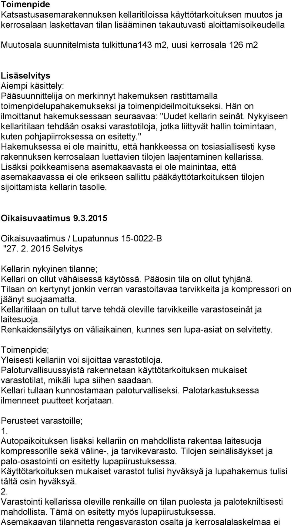 Hän on ilmoittanut hakemuksessaan seuraavaa: "Uudet kellarin seinät. Nykyiseen kellaritilaan tehdään osaksi varastotiloja, jotka liittyvät hallin toimintaan, kuten pohjapiirroksessa on esitetty.